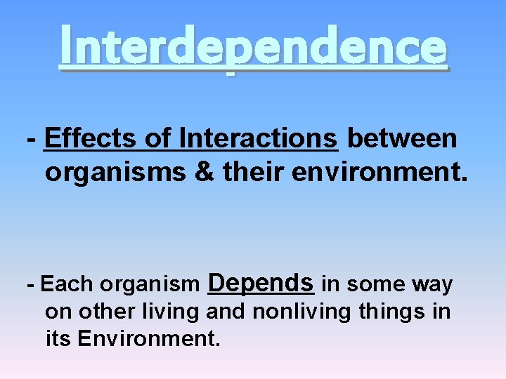 Interdependence - Effects of Interactions between organisms & their environment. - Each organism Depends