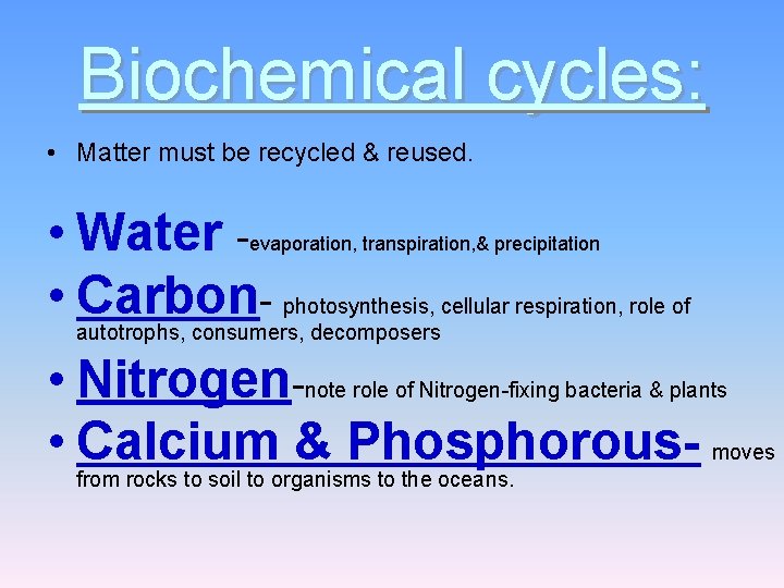 Biochemical cycles: • Matter must be recycled & reused. • Water • Carbon- photosynthesis,