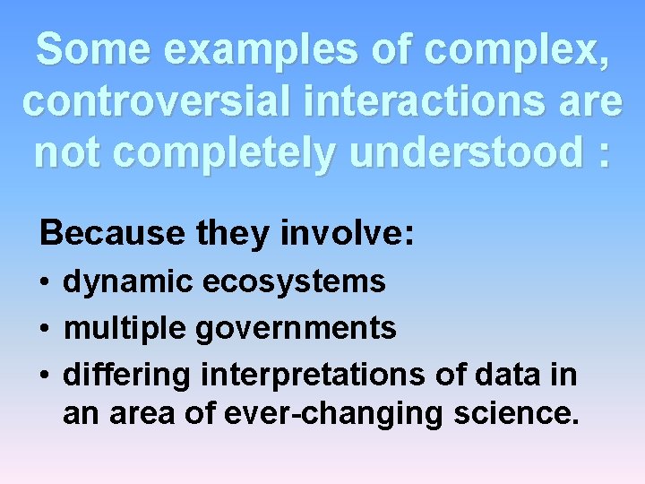 Some examples of complex, controversial interactions are not completely understood : Because they involve:
