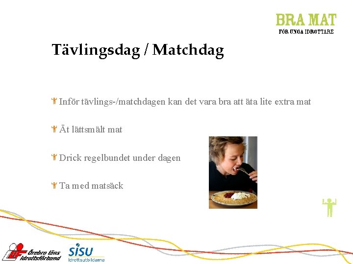 Tävlingsdag / Matchdag Inför tävlings-/matchdagen kan det vara bra att äta lite extra mat