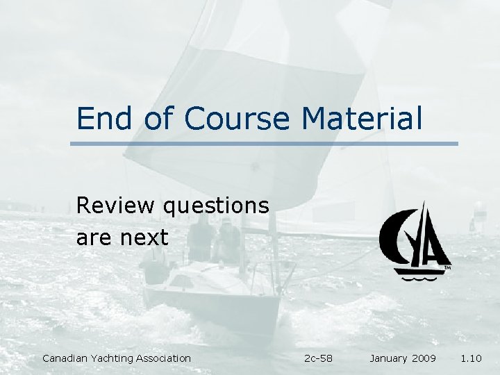 End of Course Material Review questions are next Canadian Yachting Association 2 c-58 January
