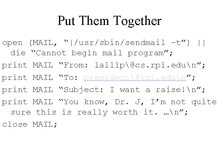 Put Them Together open (MAIL, “|/usr/sbin/sendmail –t”) || die “Cannot begin mail program”; print