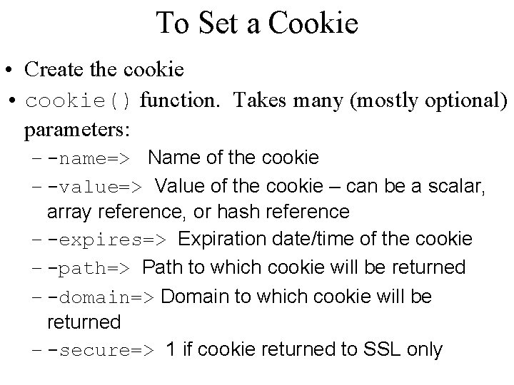 To Set a Cookie • Create the cookie • cookie() function. Takes many (mostly