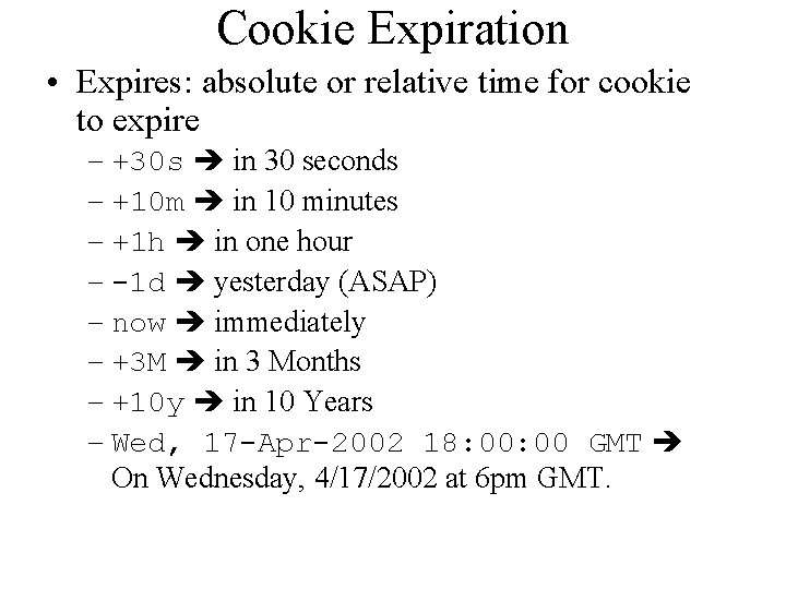 Cookie Expiration • Expires: absolute or relative time for cookie to expire – +30
