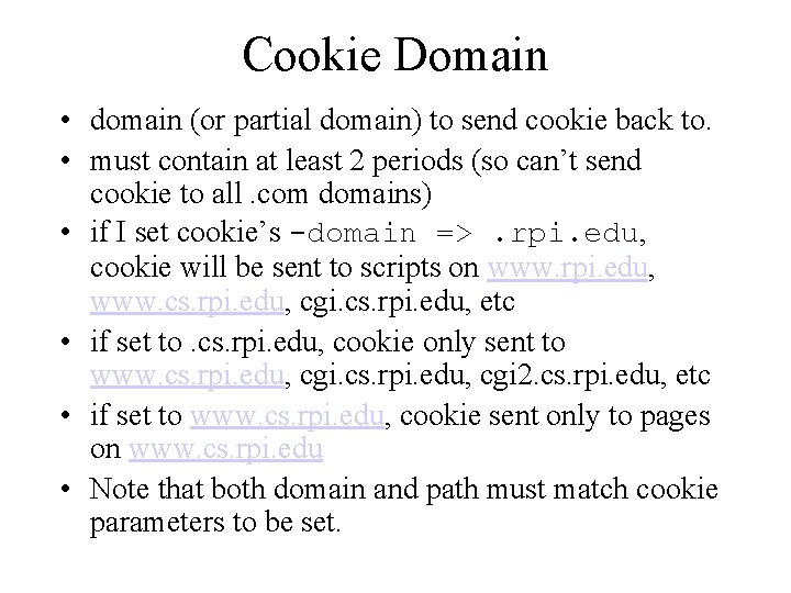 Cookie Domain • domain (or partial domain) to send cookie back to. • must