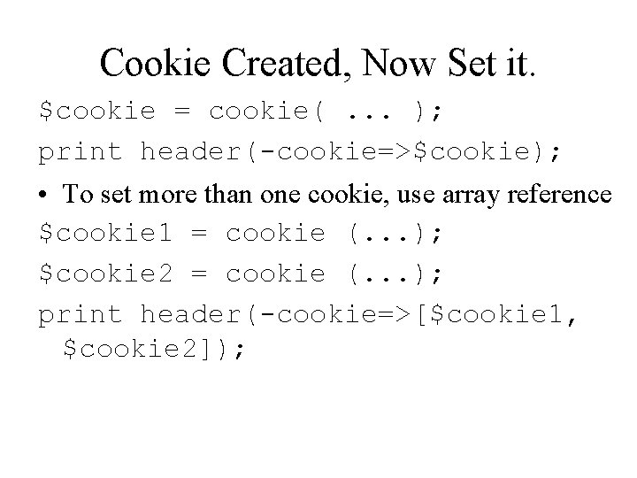 Cookie Created, Now Set it. $cookie = cookie(. . . ); print header(-cookie=>$cookie); •