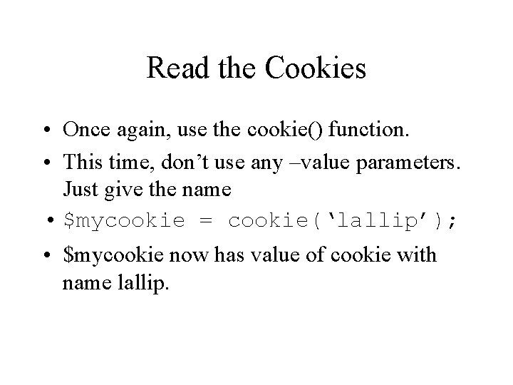 Read the Cookies • Once again, use the cookie() function. • This time, don’t