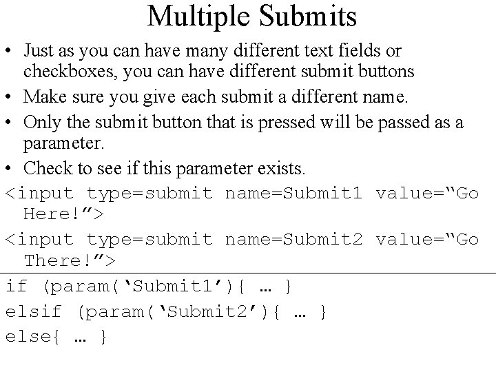 Multiple Submits • Just as you can have many different text fields or checkboxes,