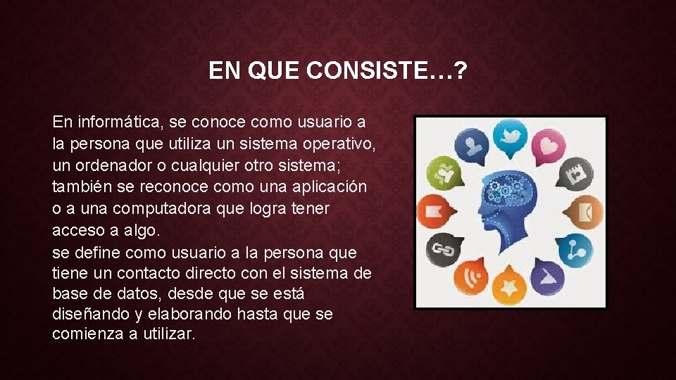 EN QUE CONSISTE…? En informática, se conoce como usuario a la persona que utiliza