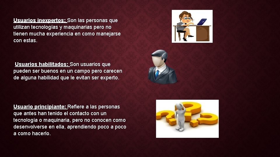 Usuarios inexpertos: Son las personas que utilizan tecnologías y maquinarias pero no tienen mucha