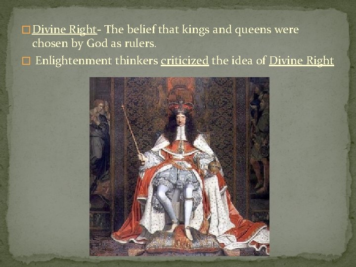 � Divine Right- The belief that kings and queens were chosen by God as