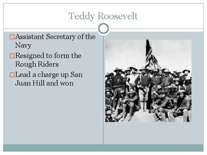 Teddy Roosevelt �Assistant Secretary of the Navy �Resigned to form the Rough Riders �Lead