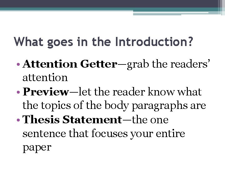 What goes in the Introduction? • Attention Getter—grab the readers’ attention • Preview—let the
