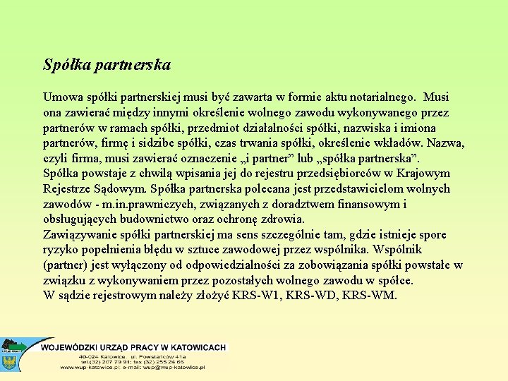 Spółka partnerska Umowa spółki partnerskiej musi być zawarta w formie aktu notarialnego. Musi ona