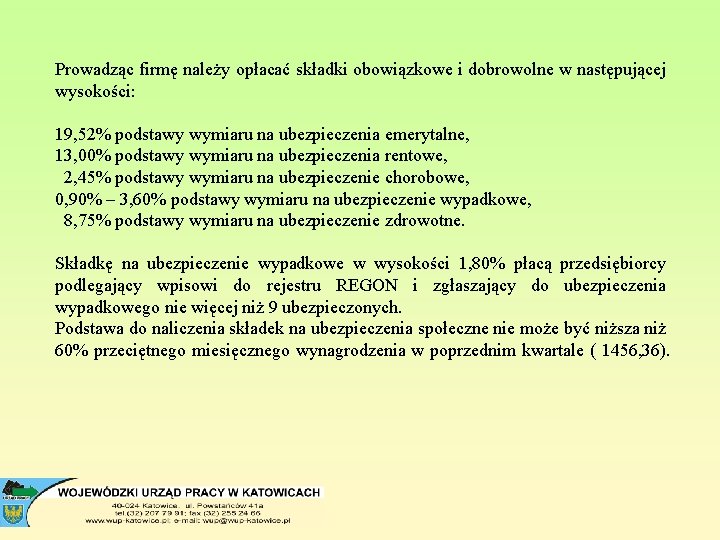 Prowadząc firmę należy opłacać składki obowiązkowe i dobrowolne w następującej wysokości: 19, 52% podstawy
