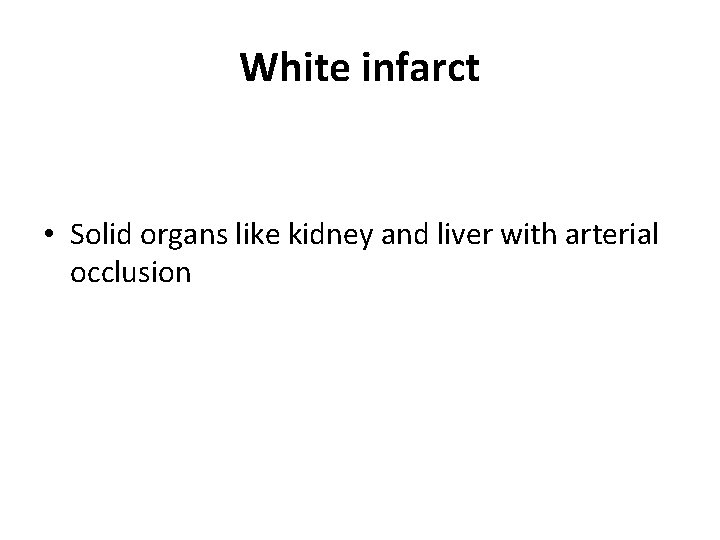 White infarct • Solid organs like kidney and liver with arterial occlusion 