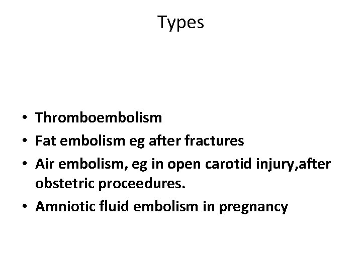 Types • Thromboembolism • Fat embolism eg after fractures • Air embolism, eg in