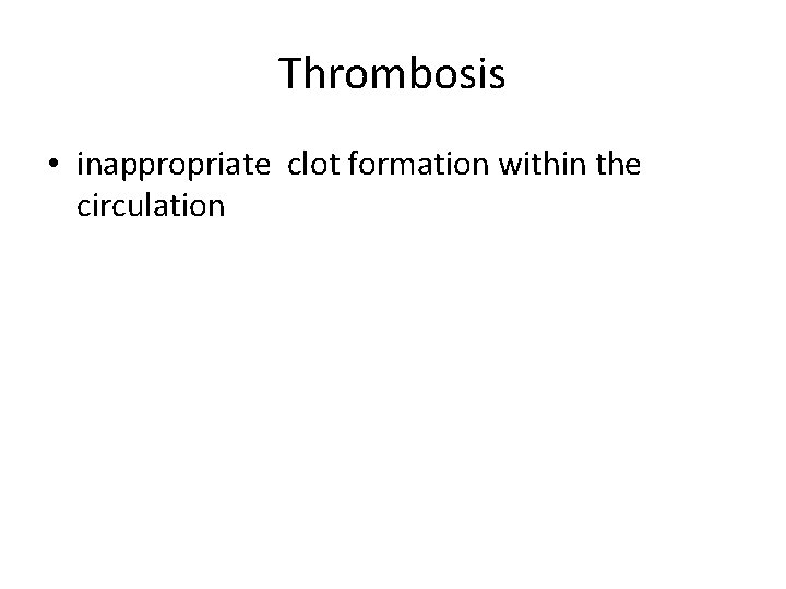 Thrombosis • inappropriate clot formation within the circulation 