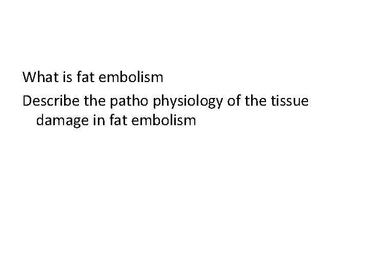 What is fat embolism Describe the patho physiology of the tissue damage in fat