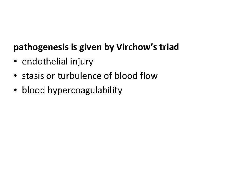 pathogenesis is given by Virchow’s triad • endothelial injury • stasis or turbulence of