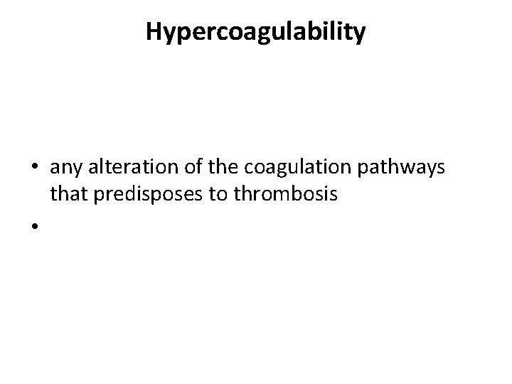 Hypercoagulability • any alteration of the coagulation pathways that predisposes to thrombosis • 