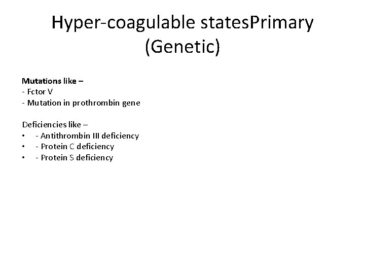 Hyper-coagulable states. Primary (Genetic) Mutations like – - Fctor V - Mutation in prothrombin