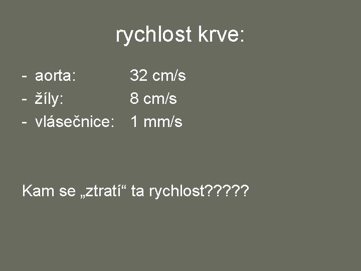 rychlost krve: - aorta: 32 cm/s - žíly: 8 cm/s - vlásečnice: 1 mm/s