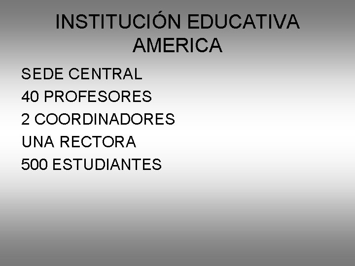 INSTITUCIÓN EDUCATIVA AMERICA SEDE CENTRAL 40 PROFESORES 2 COORDINADORES UNA RECTORA 500 ESTUDIANTES 