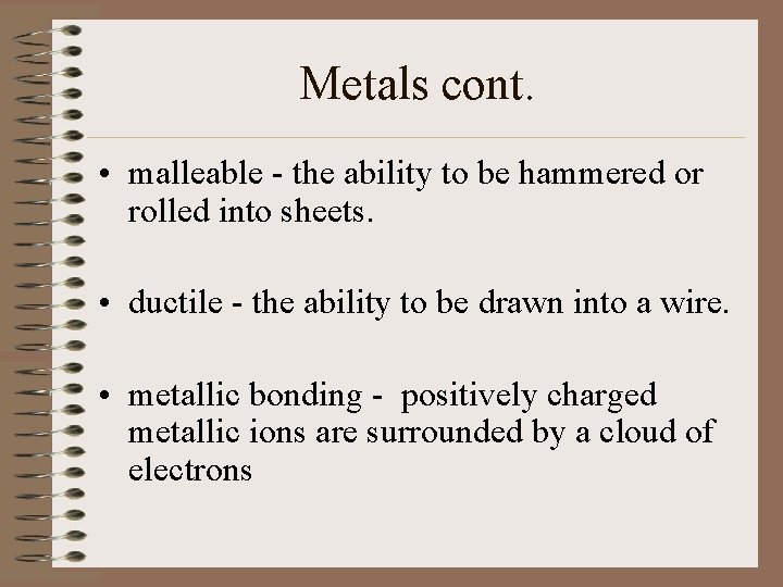 Metals cont. • malleable - the ability to be hammered or rolled into sheets. Metals cont. • malleable - the ability to be hammered or rolled into sheets.