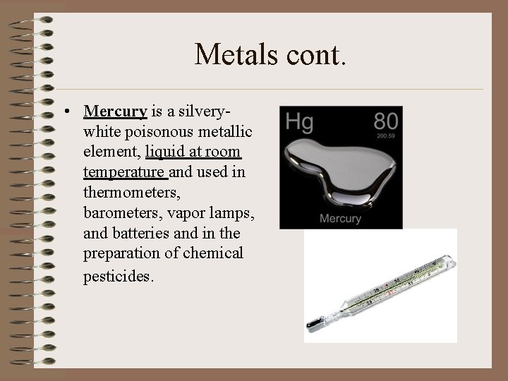 Metals cont. • Mercury is a silverywhite poisonous metallic element, liquid at room temperature Metals cont. • Mercury is a silverywhite poisonous metallic element, liquid at room temperature
