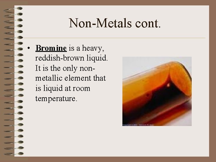Non-Metals cont. • Bromine is a heavy, reddish-brown liquid. It is the only nonmetallic Non-Metals cont. • Bromine is a heavy, reddish-brown liquid. It is the only nonmetallic