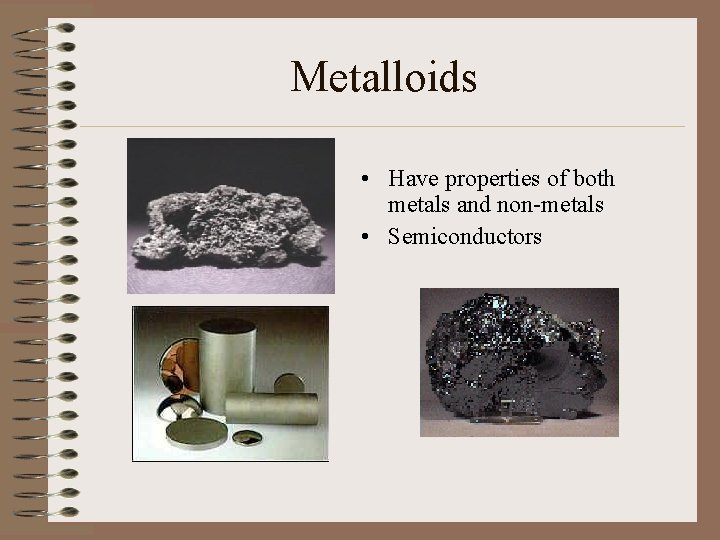 Metalloids • Have properties of both metals and non-metals • Semiconductors Metalloids • Have properties of both metals and non-metals • Semiconductors
