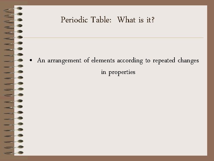 Periodic Table: What is it? • An arrangement of elements according to repeated changes Periodic Table: What is it? • An arrangement of elements according to repeated changes