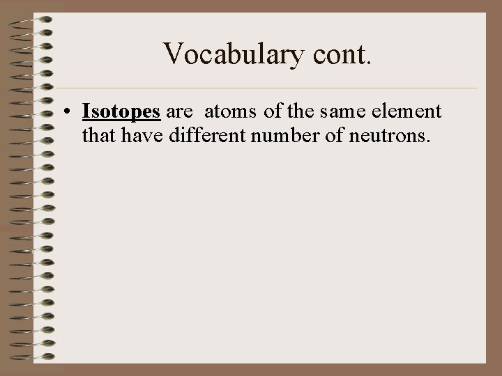 Vocabulary cont. • Isotopes are atoms of the same element that have different number Vocabulary cont. • Isotopes are atoms of the same element that have different number