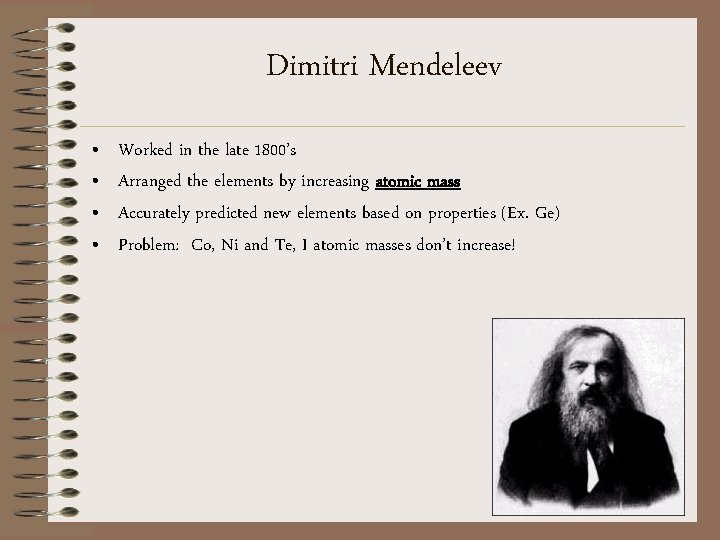 Dimitri Mendeleev • • Worked in the late 1800’s Arranged the elements by increasing Dimitri Mendeleev • • Worked in the late 1800’s Arranged the elements by increasing