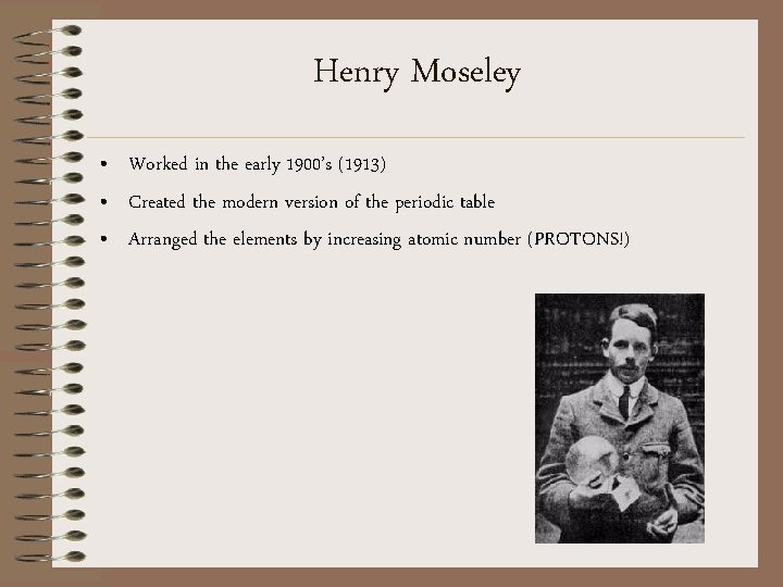 Henry Moseley • Worked in the early 1900’s (1913) • Created the modern version Henry Moseley • Worked in the early 1900’s (1913) • Created the modern version