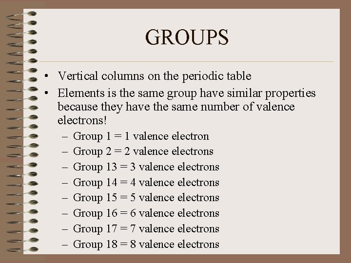 GROUPS • Vertical columns on the periodic table • Elements is the same group GROUPS • Vertical columns on the periodic table • Elements is the same group