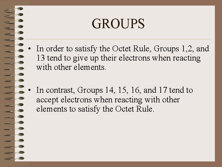 GROUPS • In order to satisfy the Octet Rule, Groups 1, 2, and 13 GROUPS • In order to satisfy the Octet Rule, Groups 1, 2, and 13