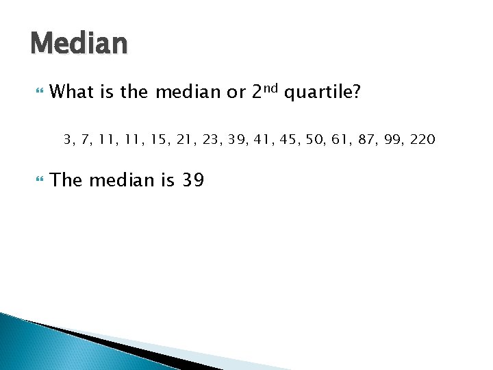 Median What is the median or 2 nd quartile? 3, 7, 11, 15, 21, Median What is the median or 2 nd quartile? 3, 7, 11, 15, 21,