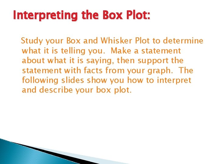Interpreting the Box Plot: Study your Box and Whisker Plot to determine what it Interpreting the Box Plot: Study your Box and Whisker Plot to determine what it