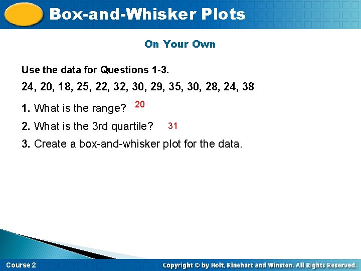 Box-and-Whisker Plots On Your Own Use the data for Questions 1 -3. 24, 20, Box-and-Whisker Plots On Your Own Use the data for Questions 1 -3. 24, 20,