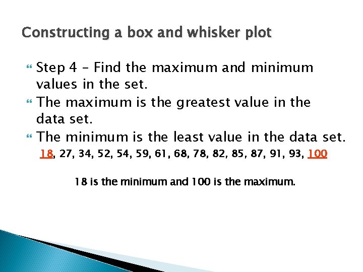Constructing a box and whisker plot Step 4 – Find the maximum and minimum Constructing a box and whisker plot Step 4 – Find the maximum and minimum