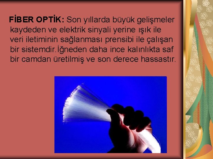 FİBER OPTİK: Son yıllarda büyük gelişmeler kaydeden ve elektrik sinyali yerine ışık ile veri