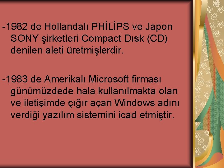 -1982 de Hollandalı PHİLİPS ve Japon SONY şirketleri Compact Dısk (CD) denilen aleti üretmişlerdir.