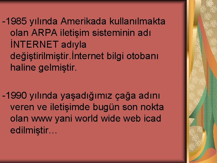 -1985 yılında Amerikada kullanılmakta olan ARPA iletişim sisteminin adı İNTERNET adıyla değiştirilmiştir. İnternet bilgi