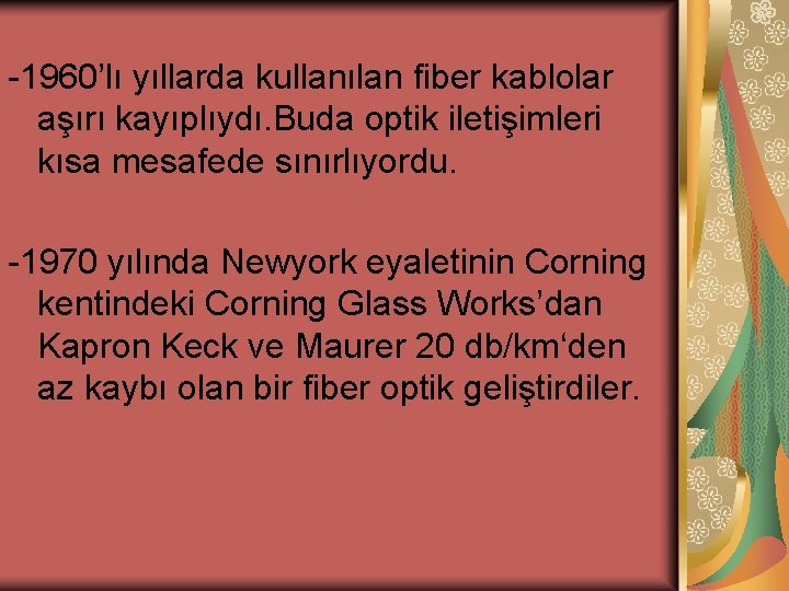 -1960’lı yıllarda kullanılan fiber kablolar aşırı kayıplıydı. Buda optik iletişimleri kısa mesafede sınırlıyordu. -1970