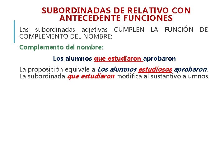 SUBORDINADAS DE RELATIVO CON ANTECEDENTE FUNCIONES Las subordinadas adjetivas CUMPLEN COMPLEMENTO DEL NOMBRE: LA