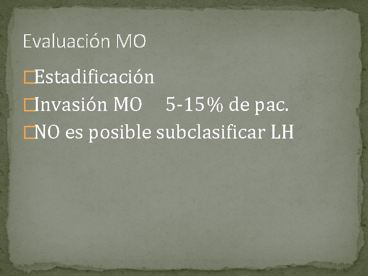 Evaluación MO �Estadificación �Invasión MO 5 -15% de pac. �NO es posible subclasificar LH