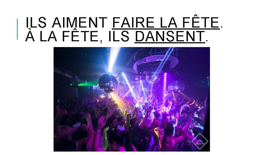 ILS AIMENT FAIRE LA FÊTE. À LA FÊTE, ILS DANSENT. 