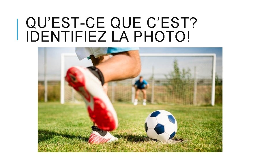 QU’EST-CE QUE C’EST? IDENTIFIEZ LA PHOTO! 